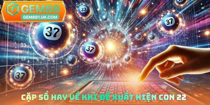 Cặp số hay về khi đề xuất hiện con 22
