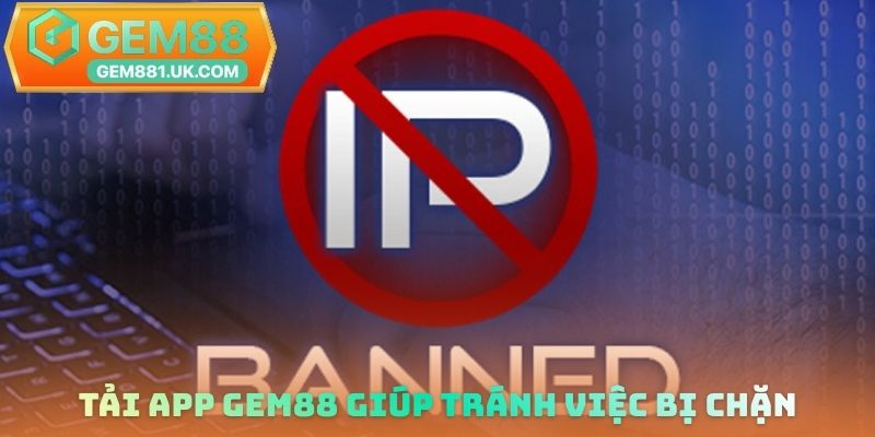 Tải app GEM88 giúp tránh việc bị chặn