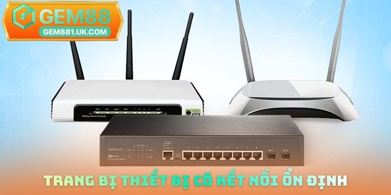 Trang bị thiết bị có kết nối ổn định